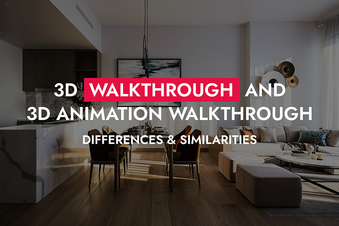 3D Walkthrough and 3D Animation Walkthrough - Differences & Similarities